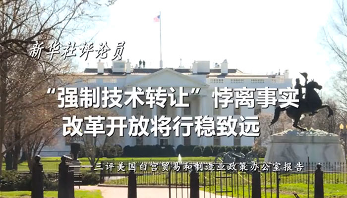 新華社評論員：“強制技術(shù)轉(zhuǎn)讓”悖離事實，改革開放將行穩(wěn)致遠——三評美國白宮貿(mào)易和制造業(yè)政策辦公室報告